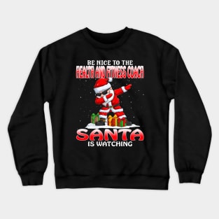 Be Nice To The Health And Fitness Coach Santa is Watching Crewneck Sweatshirt